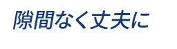 隙間なく丈夫に